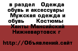  в раздел : Одежда, обувь и аксессуары » Мужская одежда и обувь »  » Костюмы . Ханты-Мансийский,Нижневартовск г.